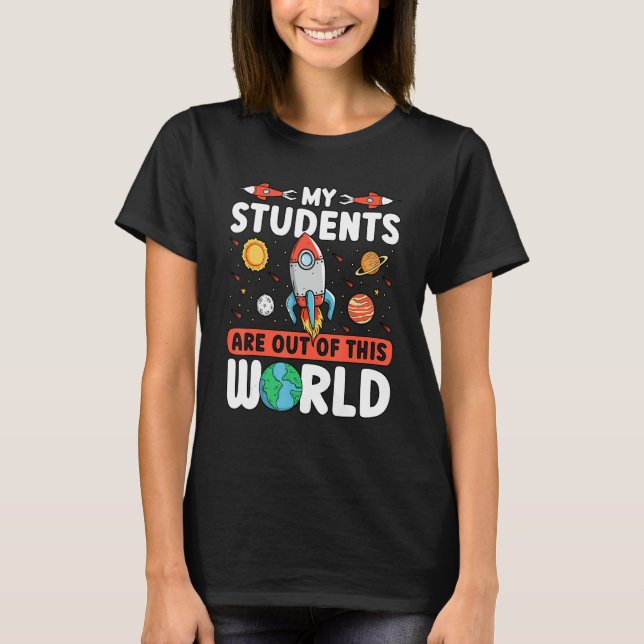 Teacher Space - My Students Are Out Of This World T-Shirt (Front)