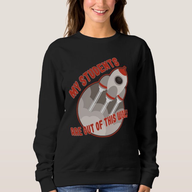 Teacher  Students Out Of This World Sweatshirt (Front)