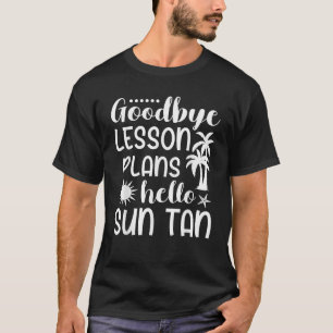 Teacher Summer Break Goodbye Lesson Plans Hello Su T-Shirt