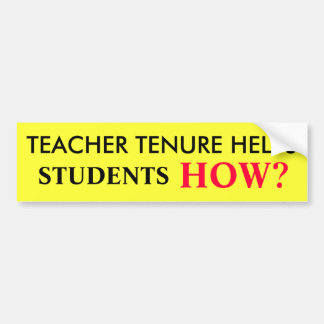 TEACHER TENURE HELPS, STUDENTS, HOW? BUMPER STICKER
