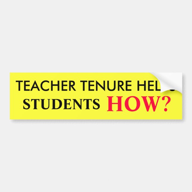 TEACHER TENURE HELPS, STUDENTS, HOW? BUMPER STICKER (Front)