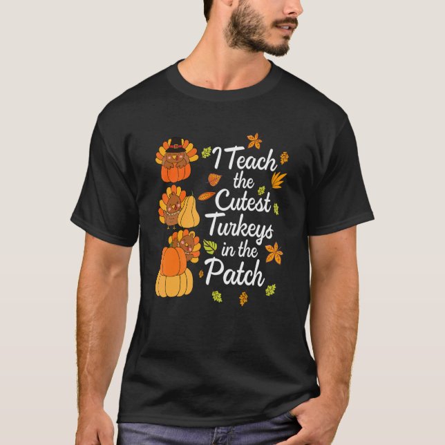 Teacher Thanksgiving I Teach The Cutest Turkeys In T-Shirt (Front)