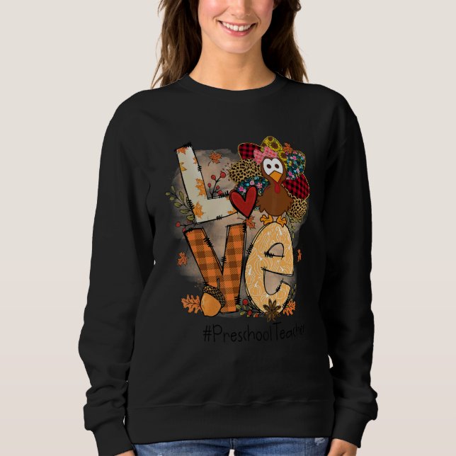 Teacher Thanksgiving Love Preschool Teacher Cute T Sweatshirt (Front)