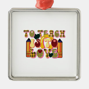 Teacher To Teach Is To Love Metal Ornament