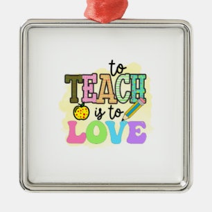 Teacher To Teach Is To Love Metal Ornament