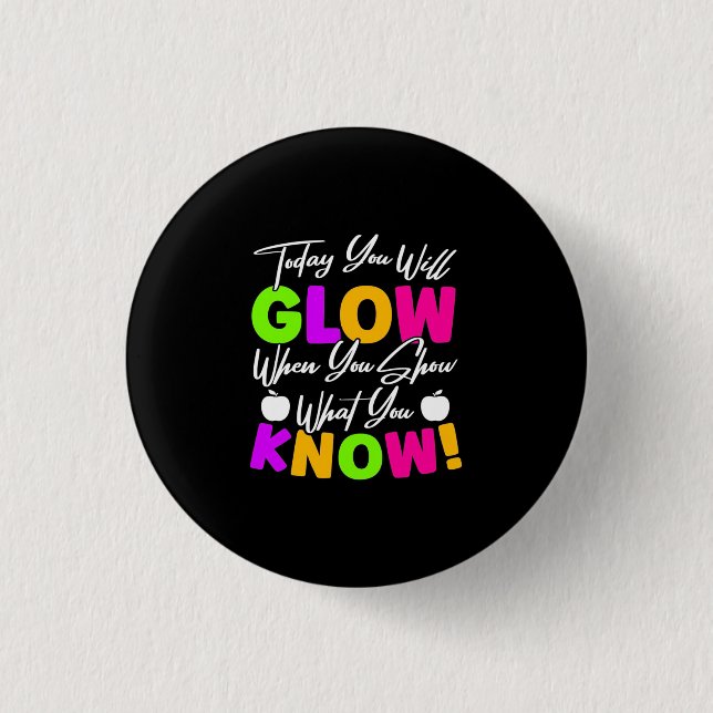 Teacher Today You Will Glow Button (Front)