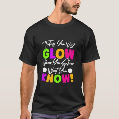 Teacher Today You Will Glow T_Shirt