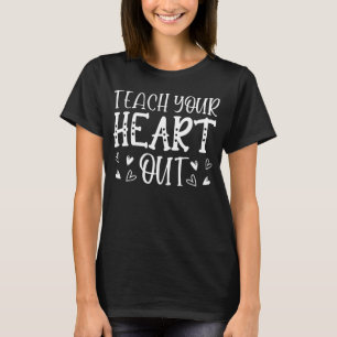 Teacher Valentine Shirt, Teach Your Heart Out T-Shirt