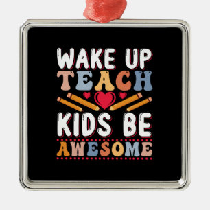 Teacher Wake Up Teach Kids Be Awesome Metal Ornament