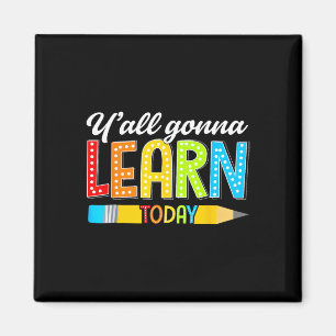 Teacher Y'all Gonna Learn Today First Day Of Schoo Magnet