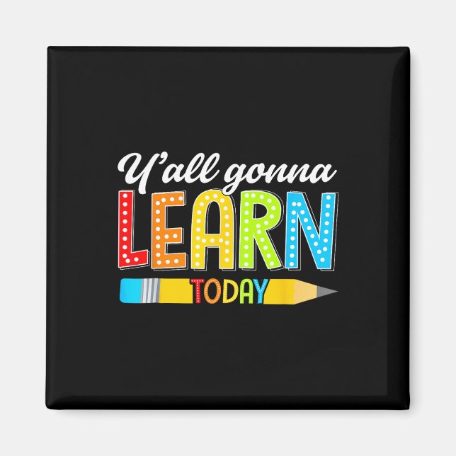 Teacher Y'all Gonna Learn Today First Day Of Schoo Magnet (Front)