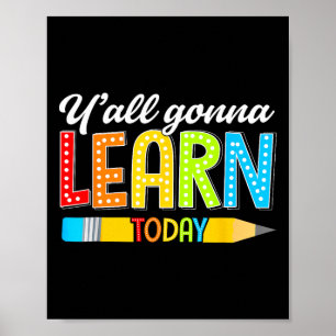 Teacher Y'all Gonna Learn Today First Day Of Schoo Poster