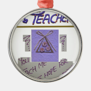 Teacher, You Teach Me to Hope for the Best Art Metal Ornament