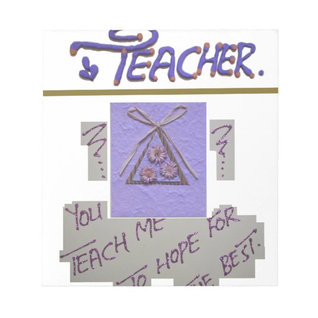 Teacher, You Teach Me to Hope for the Best Art  Notepad (Front)