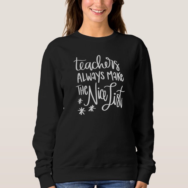 Teachers Always Make Nice List  Teacher Christmas Sweatshirt (Front)