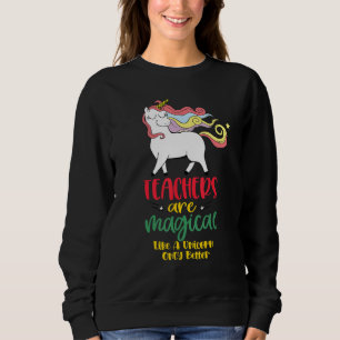 Teachers Are Magical Like a Unicorn Only Better cu Sweatshirt