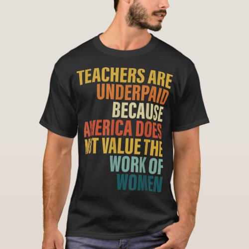 Teachers Are Underpaid Because America Do Not Valu T_Shirt