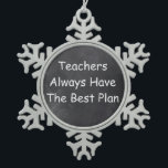 Teachers Best Plan Chalkboard Design Gift Idea Snowflake Pewter Christmas Ornament<br><div class="desc">Teachers Best Plan Teacher Chalkboard Design Teacher Gift Idea Christmas Tree Ornament</div>
