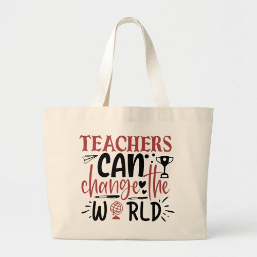Teachers Can Change The World  Large Tote Bag