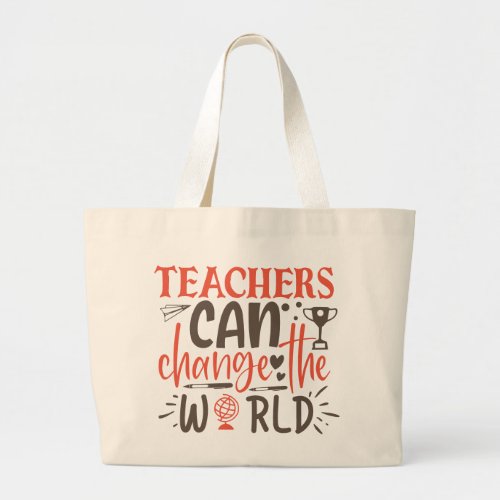 Teachers Can Change The World  Large Tote Bag