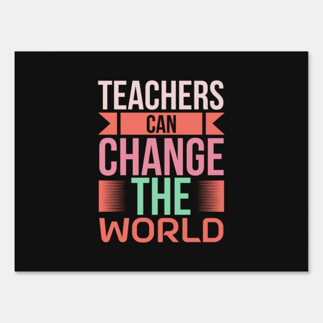 Teachers Can Change The World Sign (Front)