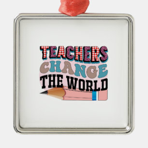 Teachers Change The World Metal Ornament