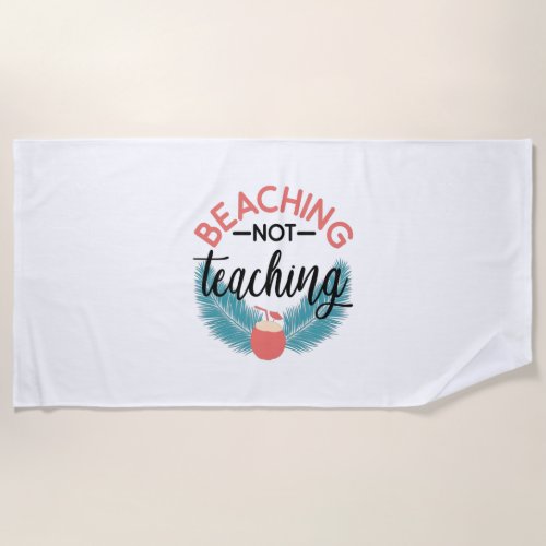 Teachers Day Beaching Not Teaching Beach Towel