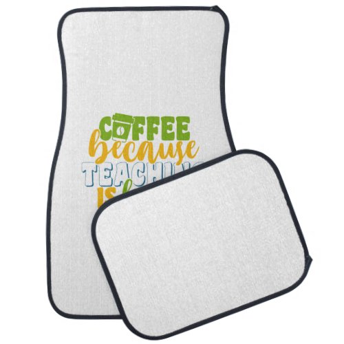 Teachers Day Coffee Because Teaching Is Hard Car Floor Mat