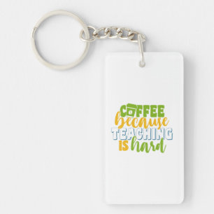 Teacher's Day Coffee Because Teaching Is Hard Keychain