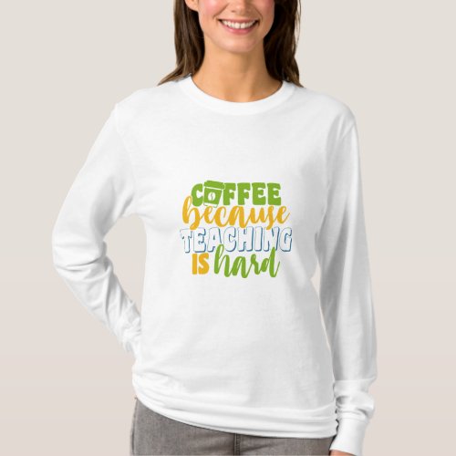 Teachers Day Coffee Because Teaching Is Hard T_Shirt