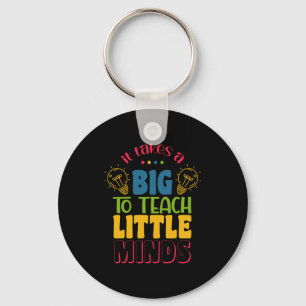 Teacher's Day It Takes A Big To Teach Little Minds Keychain