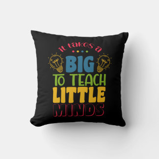 Teacher's Day It Takes A Big To Teach Little Minds Throw Pillow