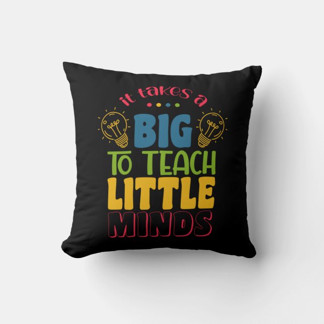 Teacher's Day It Takes A Big To Teach Little Minds Throw Pillow (Front)