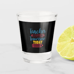 Teacher's Day Teacher Touch Tomorrow Today Shot Glass
