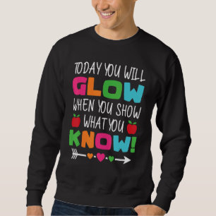 Teachers Day Today You Will Glow When You Show Wha Sweatshirt