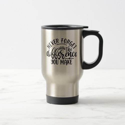 Teachers Design Never Forget The Difference Travel Mug
