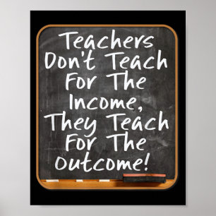 Teachers Don't Teach For Income Teach For Outcome  Poster