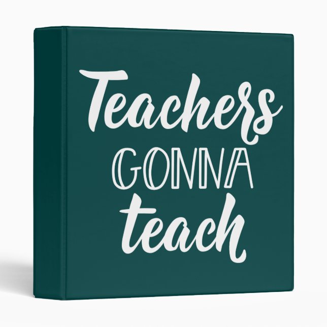Teachers Gonna Teach 3 Ring Binder (Front/Spine)