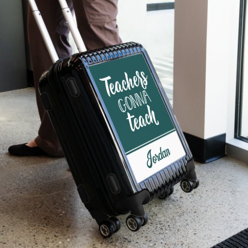 Teachers Gonna Teach  Add Your Name Luggage