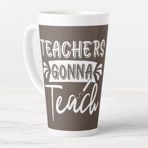 Teachers gonna teach Back To School Gift Latte Mug
