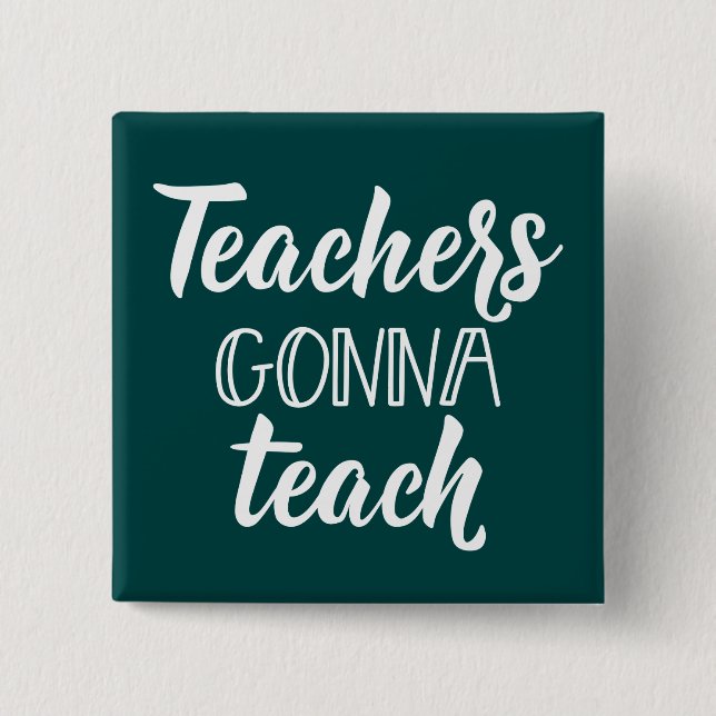 Teachers Gonna Teach Button (Front)