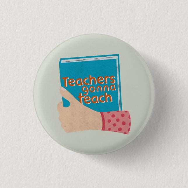 Teachers Gonna Teach Large Button (Front)