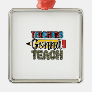 Teachers Gonna Teach Metal Ornament
