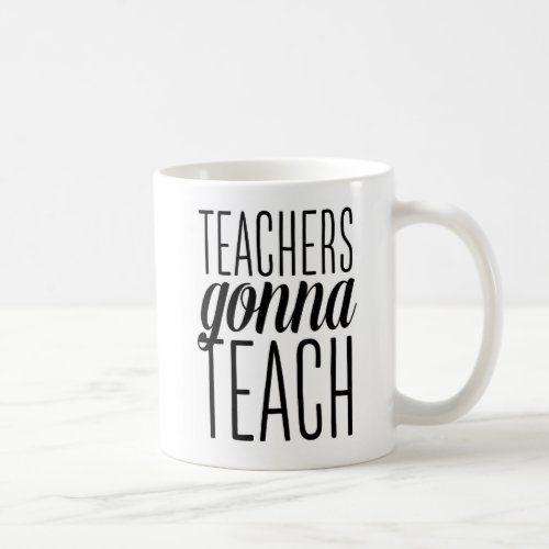 Teachers Gonna Teach mug