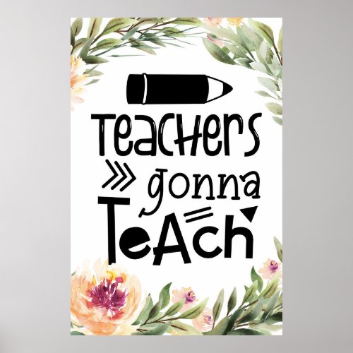 Teachers gonna teach poster