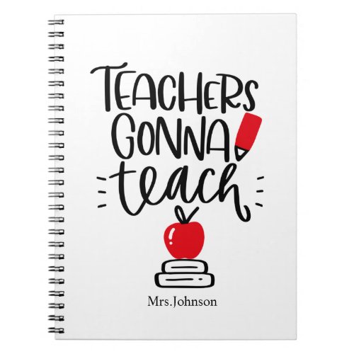 Teachers Gonna Teach Quote Personalized Notebook