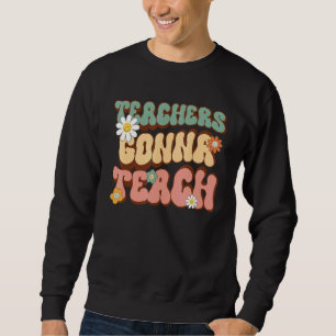 Teachers Gonna Teach  Retro Groovy Teacher 2 Sweatshirt