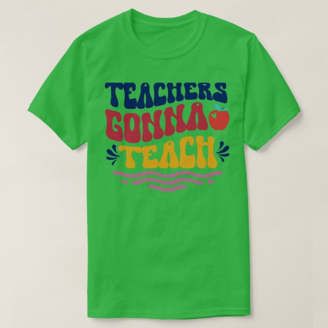 Teachers Gonna Teach T-Shirt (Design Front)