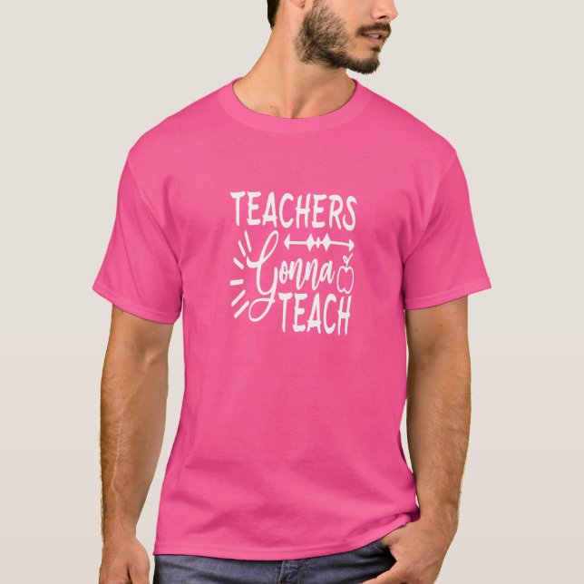 Teachers Gonna Teach  Teaching Students T-Shirt (Front)