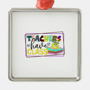 Teachers Have Class Metal Ornament